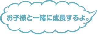 年齢に合わせておしゃべりするよ