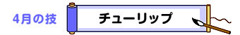 4月の技：チューリップ